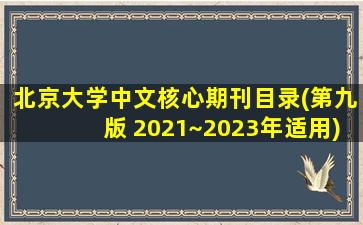 北京大学中文核心期刊目录(第九版 2021~2023年适用)